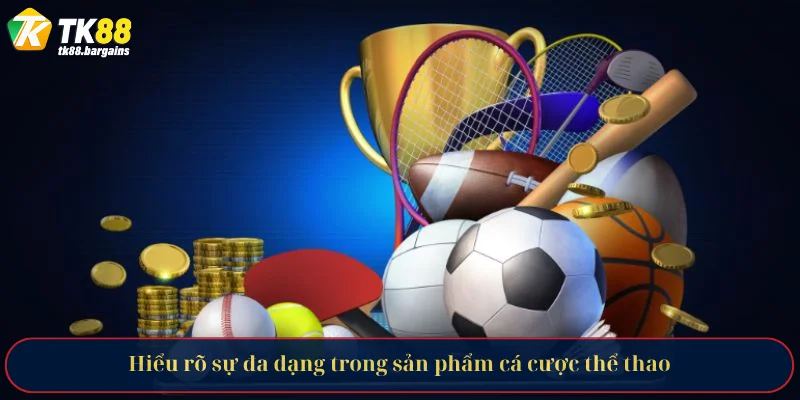 Hiểu rõ sự đa dạng trong sản phẩm cá cược thể thao
