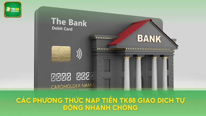 Phương thức nạp tiền TK88 giao dịch nhanh chóng
