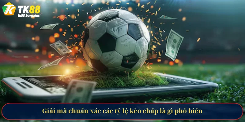 Giải mã chuẩn xác các tỷ lệ kèo chấp là gì phổ biến