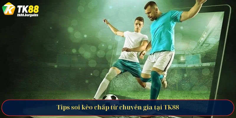 Tips soi kèo chấp từ chuyên gia tại TK88