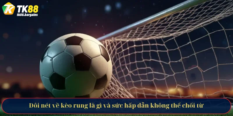 Đôi nét về kèo rung là gì và sức hấp dẫn không thể chối từ