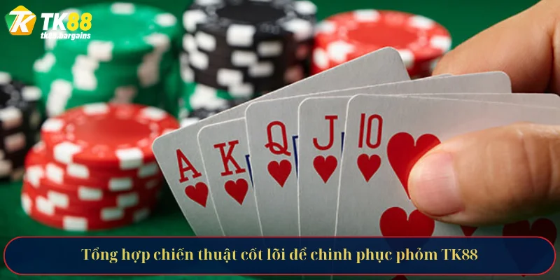 Tổng hợp chiến thuật cốt lõi để chinh phục phỏm TK88