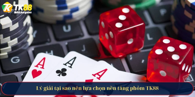Lý giải tại sao nên lựa chọn nền tảng phỏm TK88